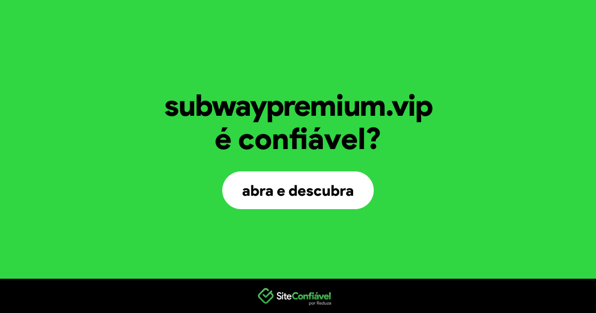 O site subwaypremium.vip é confiável?
