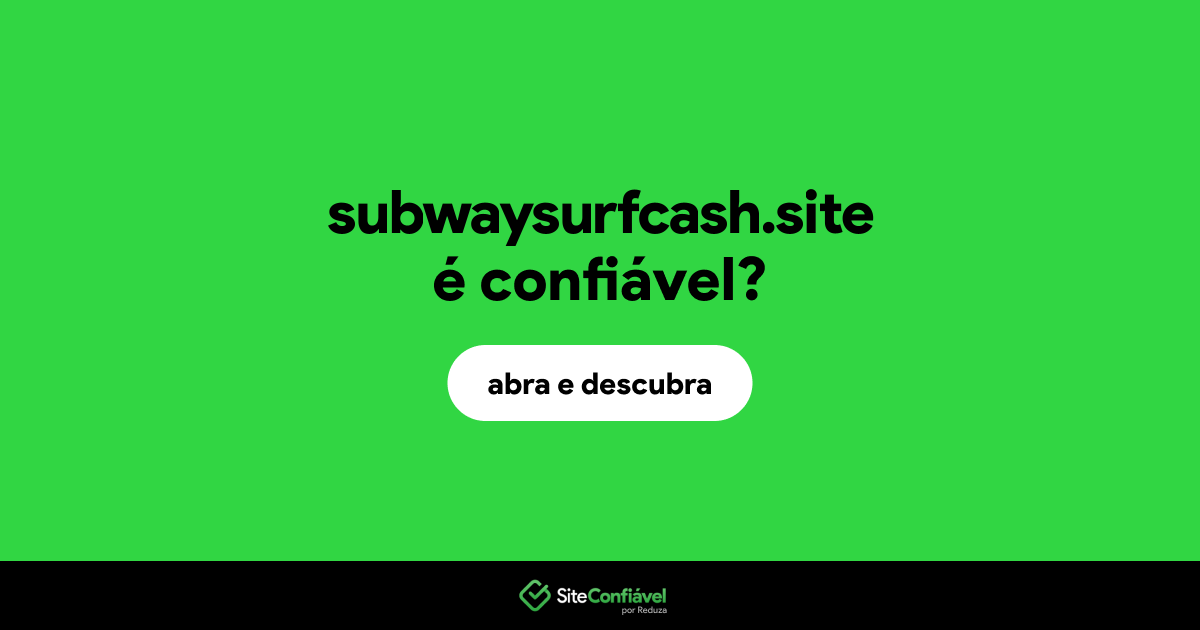 O site subwaysurfcash.site é confiável?