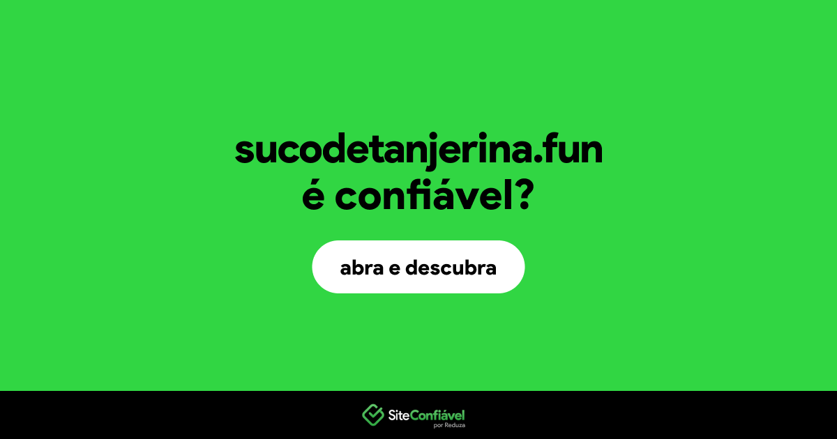 O site sucodetanjerina.fun é confiável?