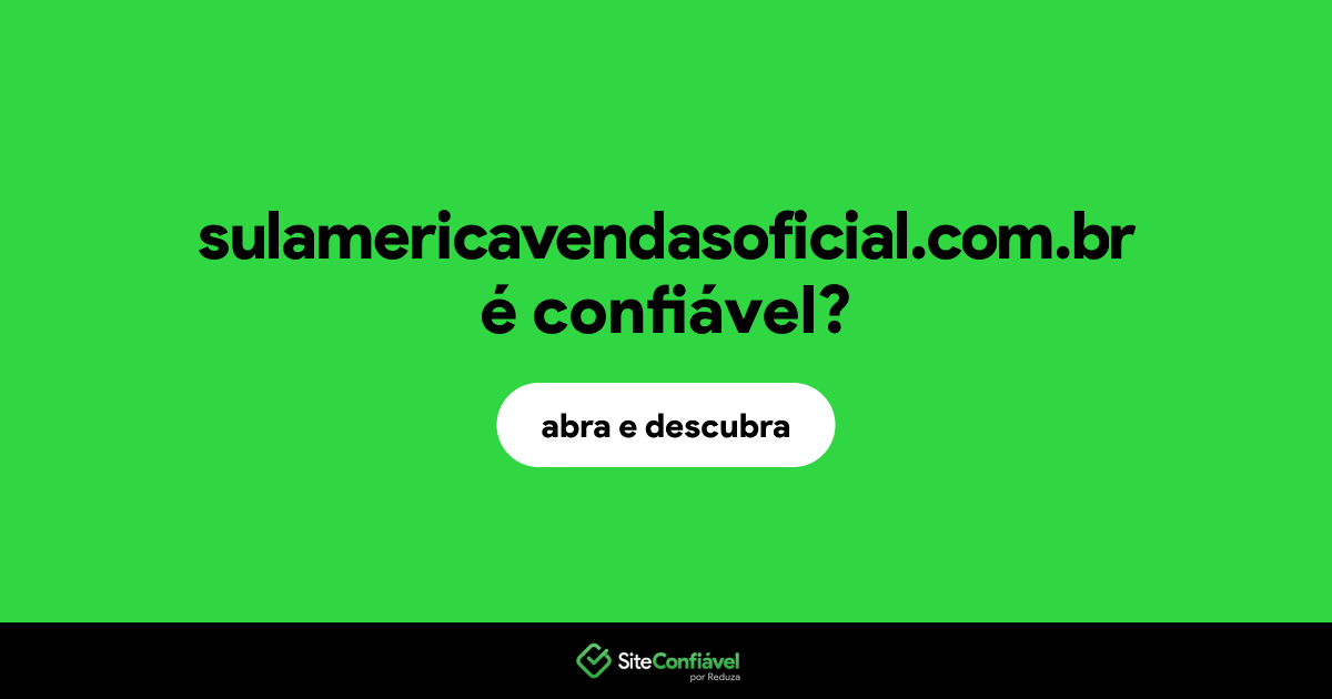 O site sulamericavendasoficial.com.br é confiável?