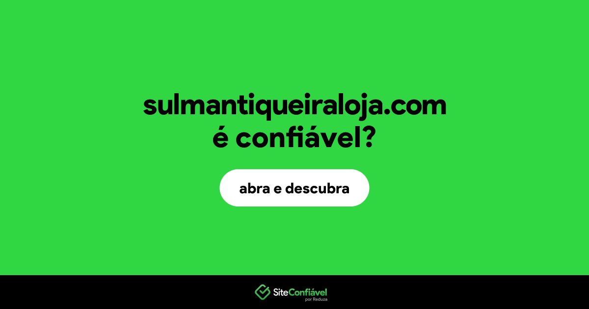 O site sulmantiqueiraloja.com é confiável?