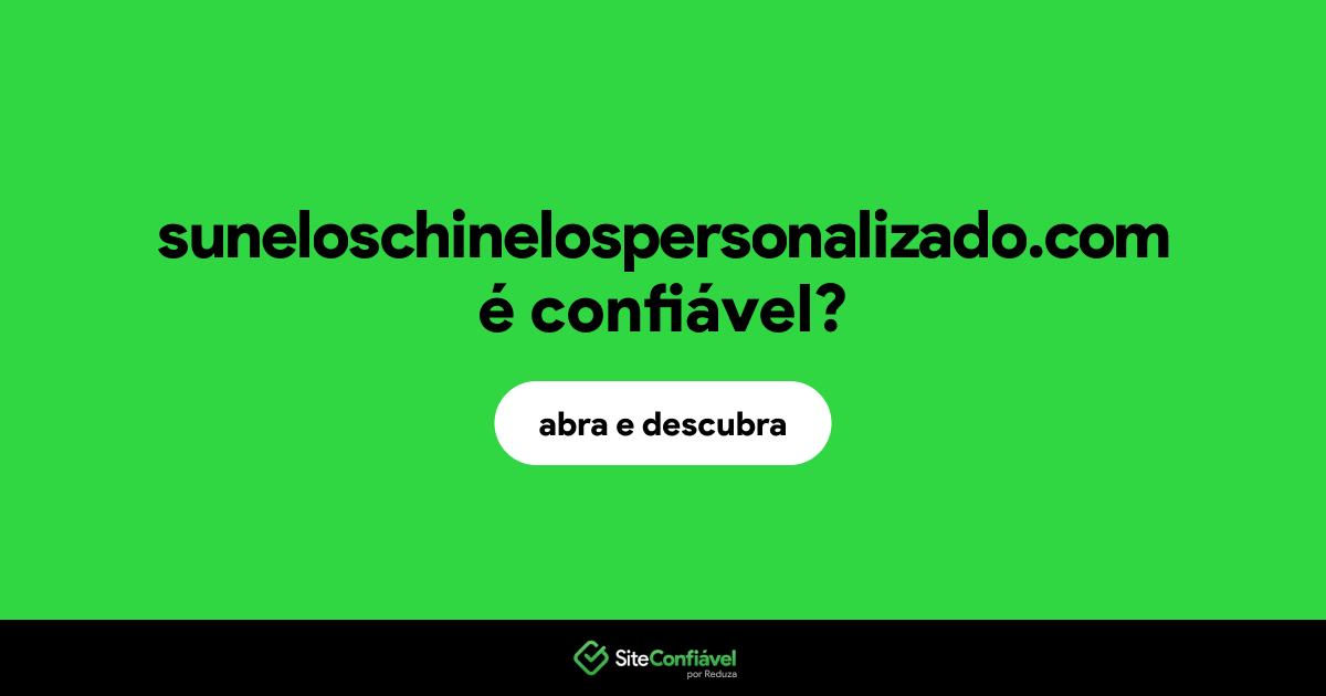 O site suneloschinelospersonalizado.com é confiável?