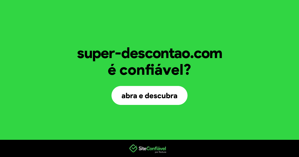 O site super-descontao.com é confiável?