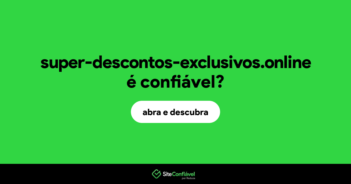 O site super-descontos-exclusivos.online é confiável?