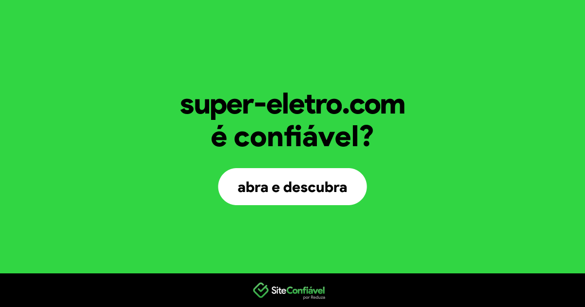 O site super-eletro.com é confiável?