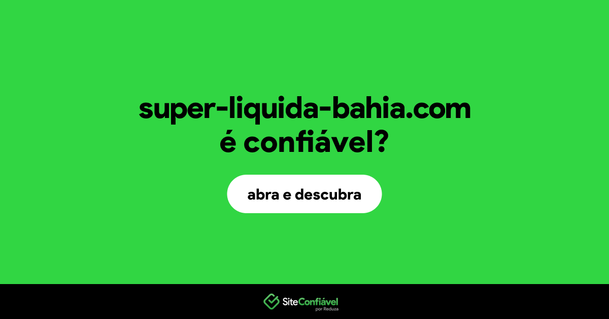 O site super-liquida-bahia.com é confiável?