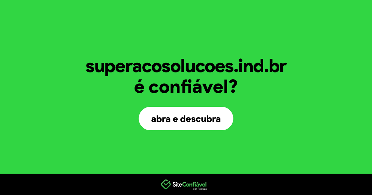 O site superacosolucoes.ind.br é confiável?