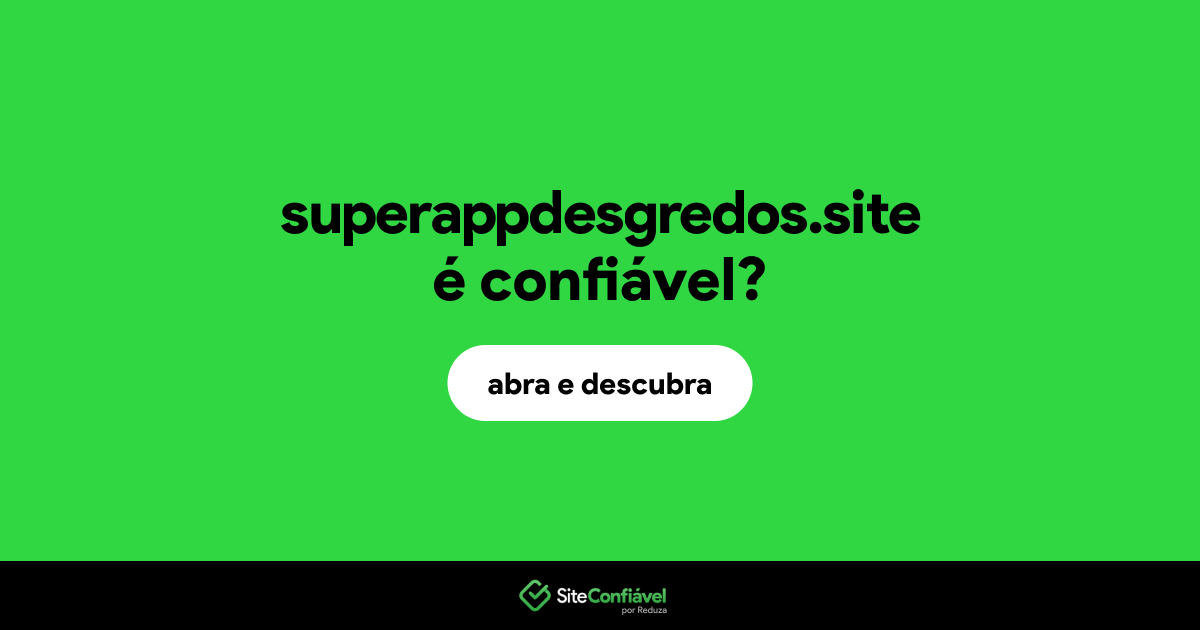 O site superappdesgredos.site é confiável?