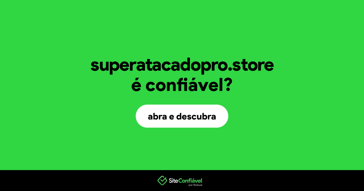 O site superatacadopro.store é confiável?