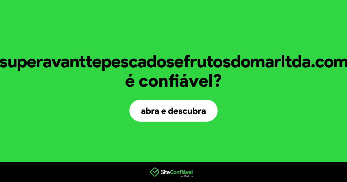 O site superavanttepescadosefrutosdomarltda.com é confiável?