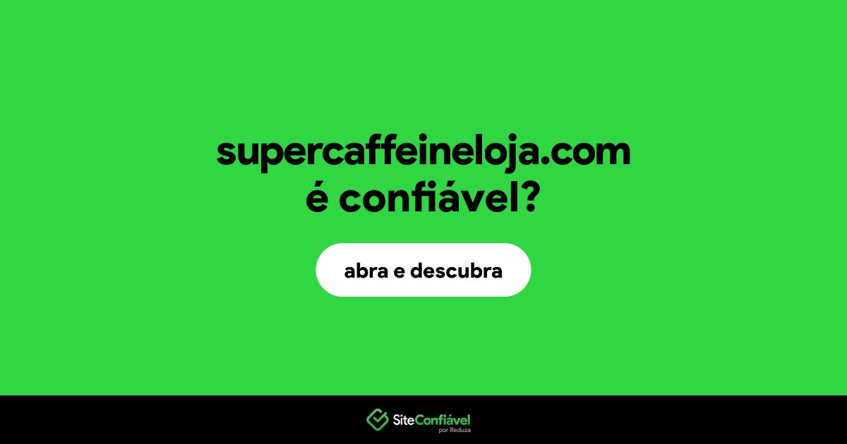 O site supercaffeineloja.com é confiável?