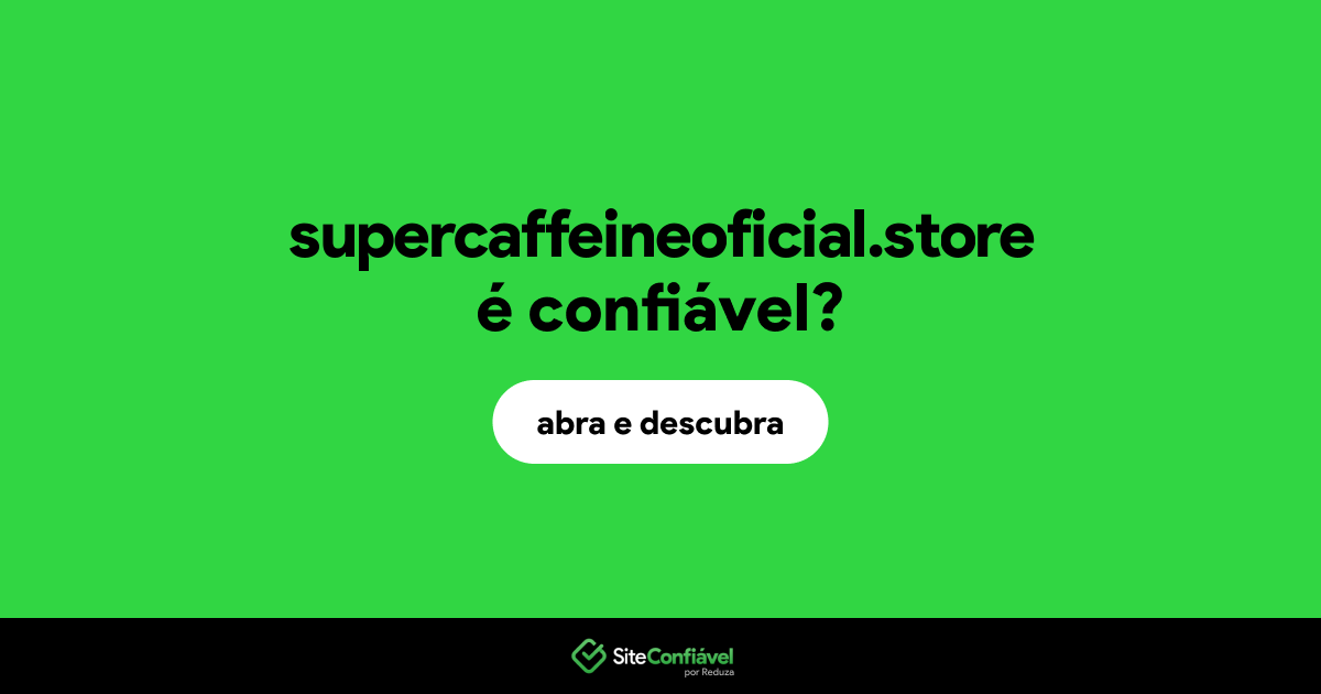 O site supercaffeineoficial.store é confiável?