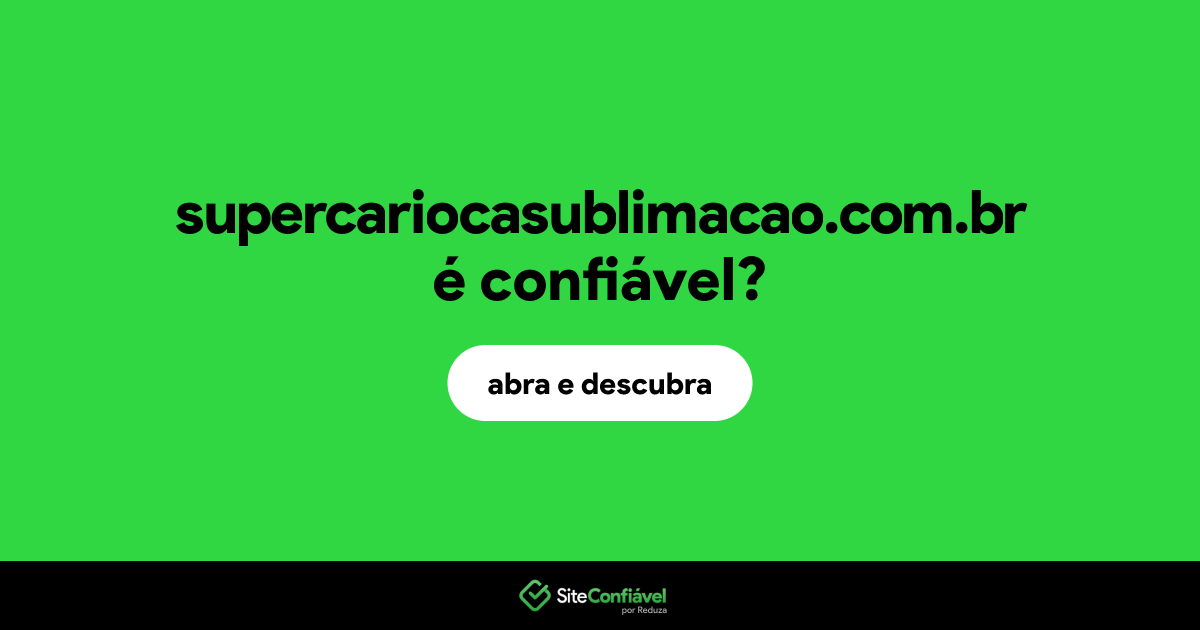 O site supercariocasublimacao.com.br é confiável?