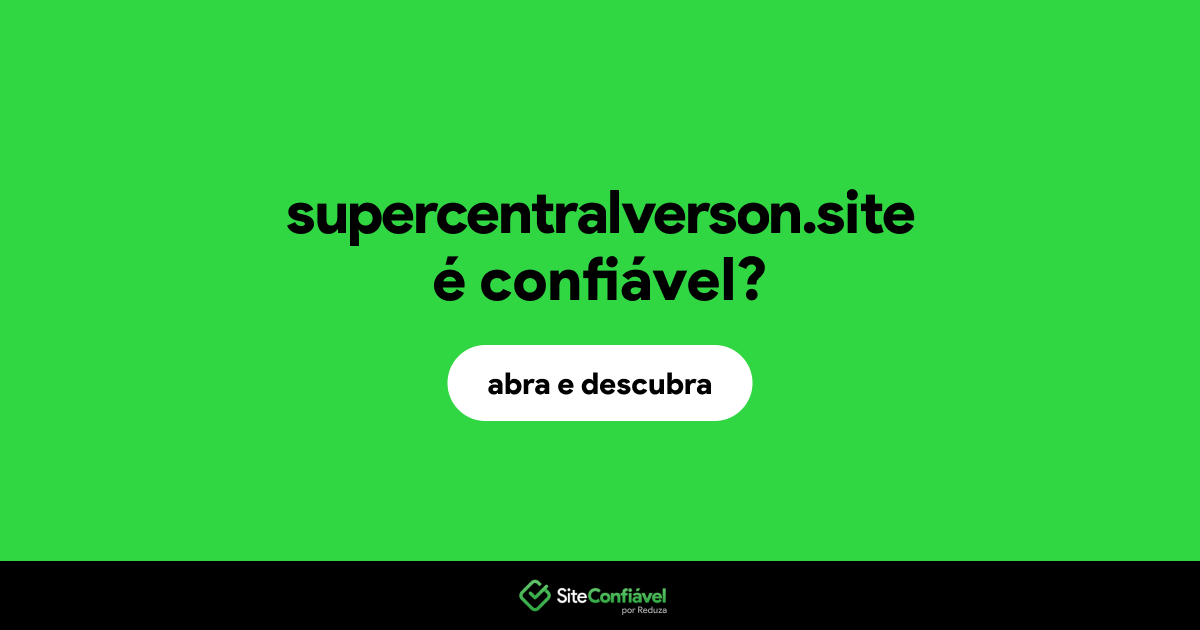 O site supercentralverson.site é confiável?