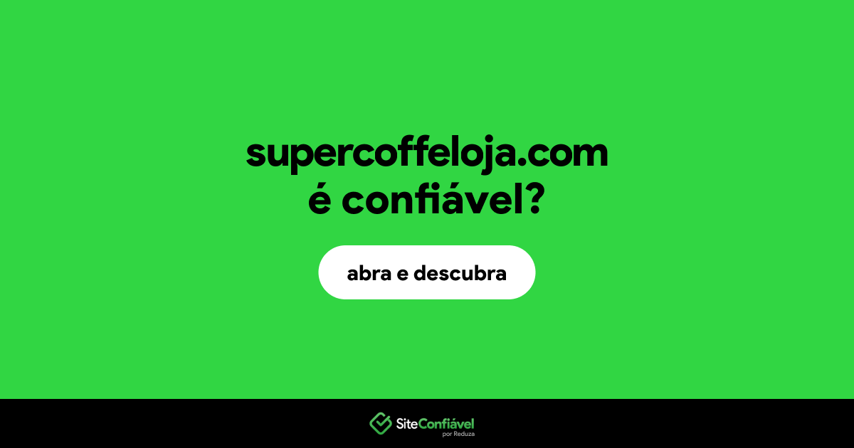 O site supercoffeloja.com é confiável?