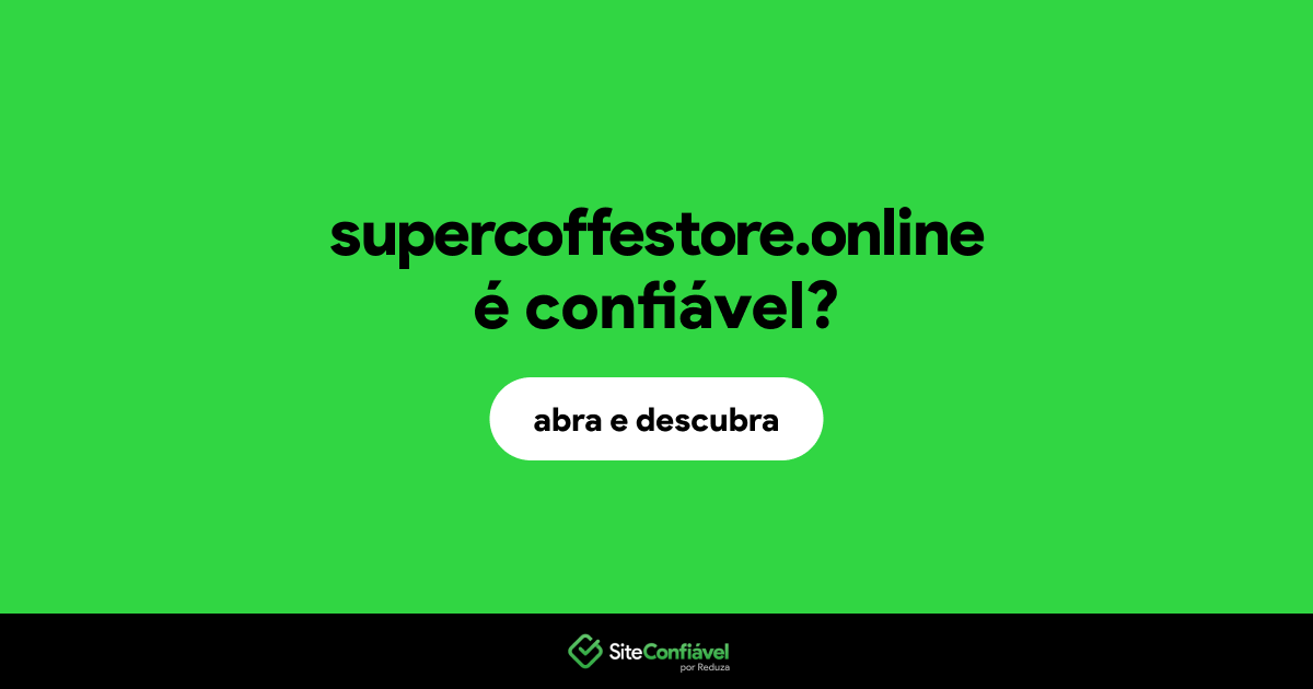 O site supercoffestore.online é confiável?