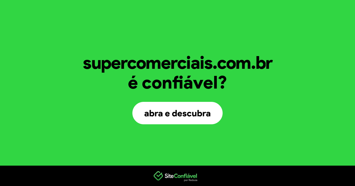 O site supercomerciais.com.br é confiável?