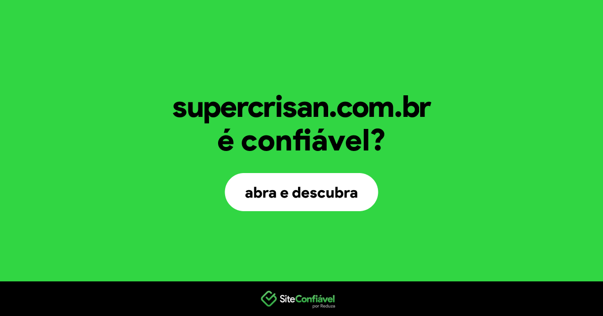 O site supercrisan.com.br é confiável?
