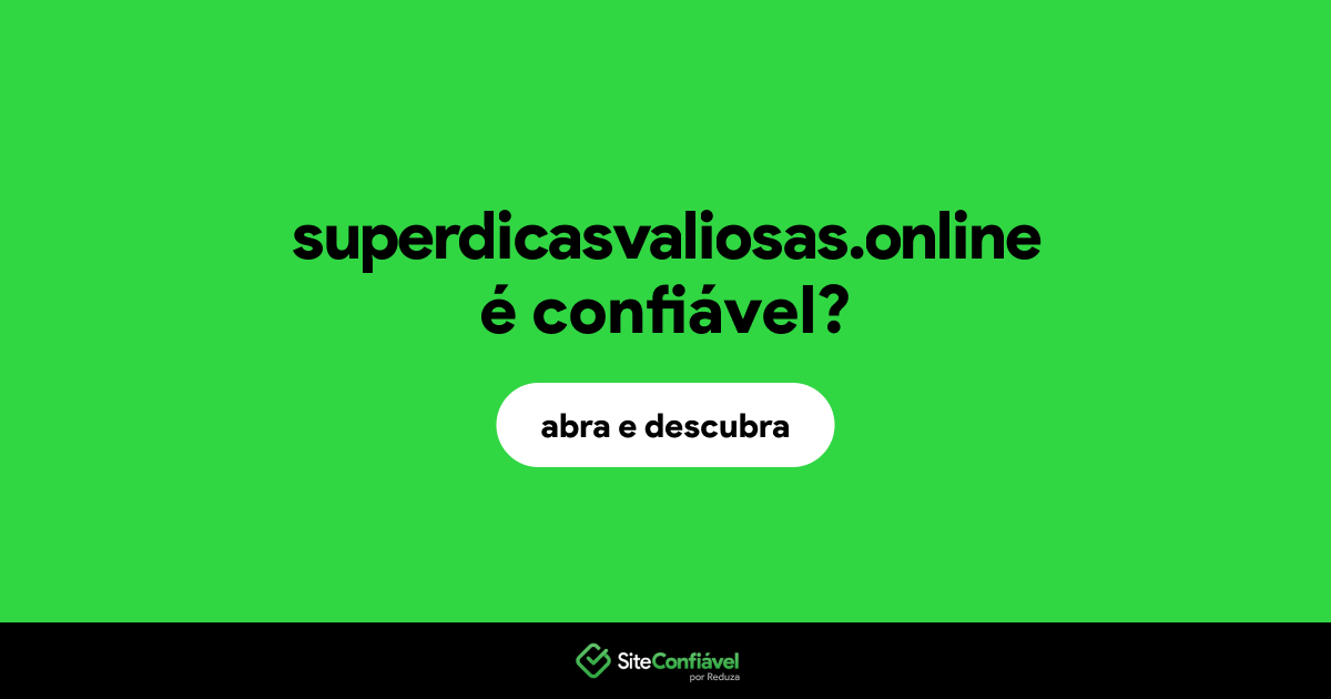 O site superdicasvaliosas.online é confiável?