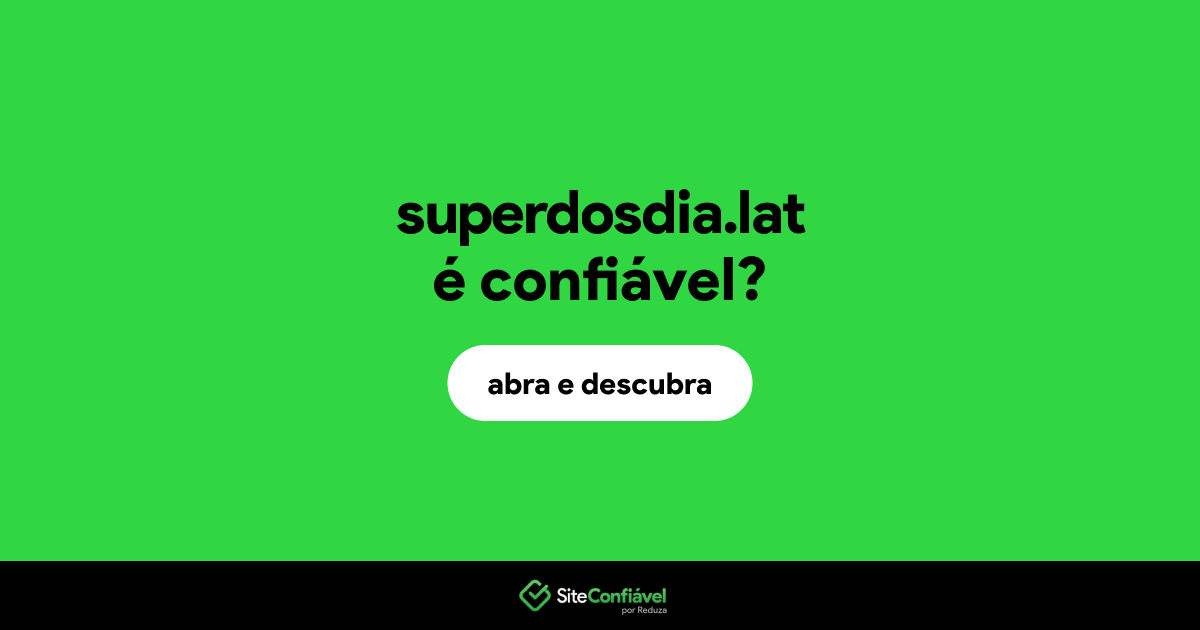O site superdosdia.lat é confiável?
