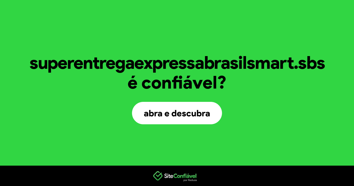 O site superentregaexpressabrasilsmart.sbs é confiável?