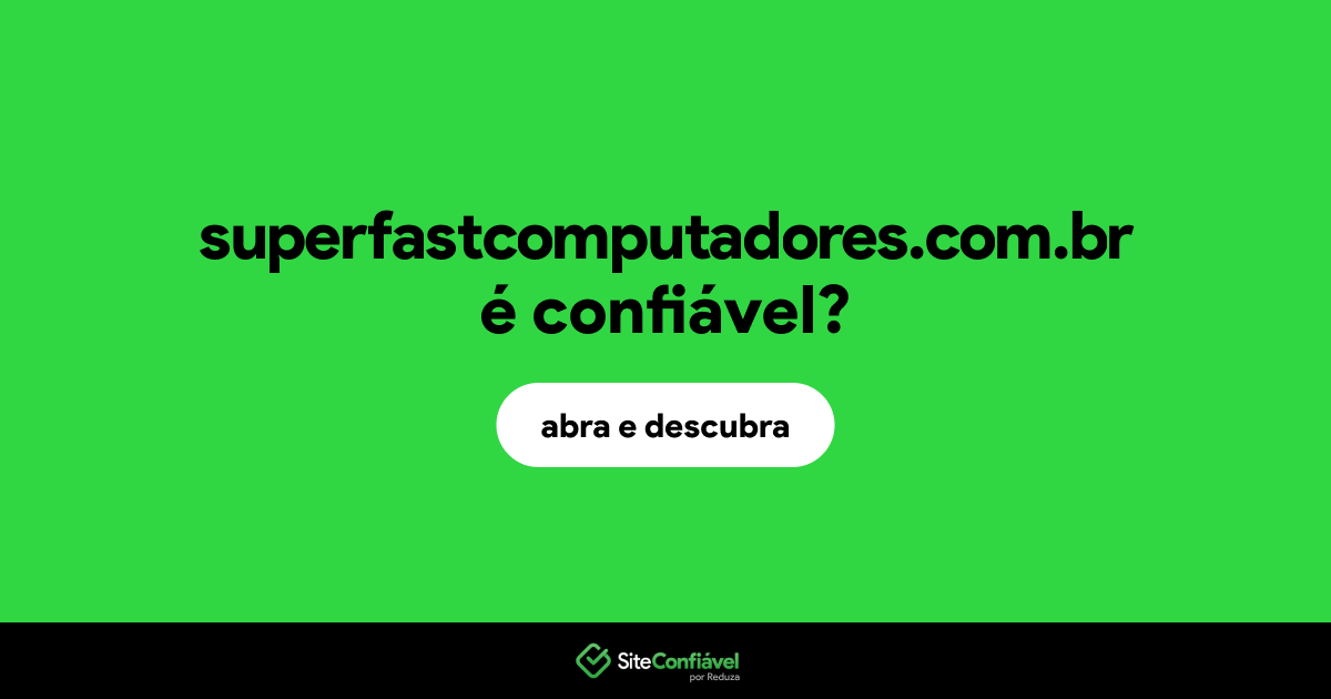 O site superfastcomputadores.com.br é confiável?