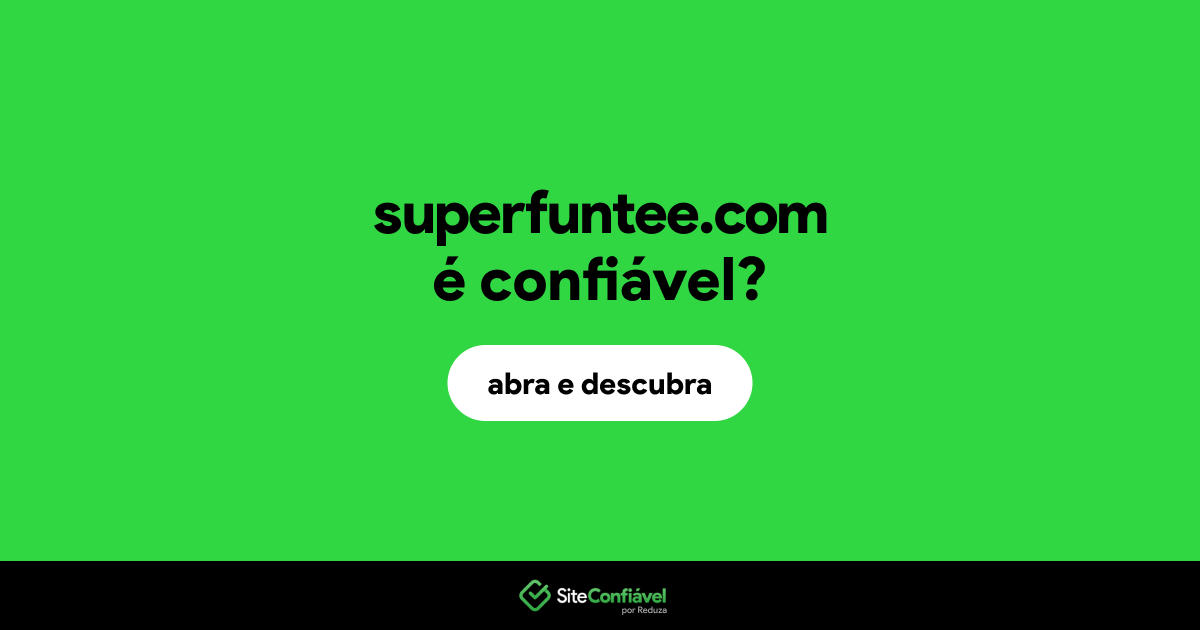 O site superfuntee.com é confiável?