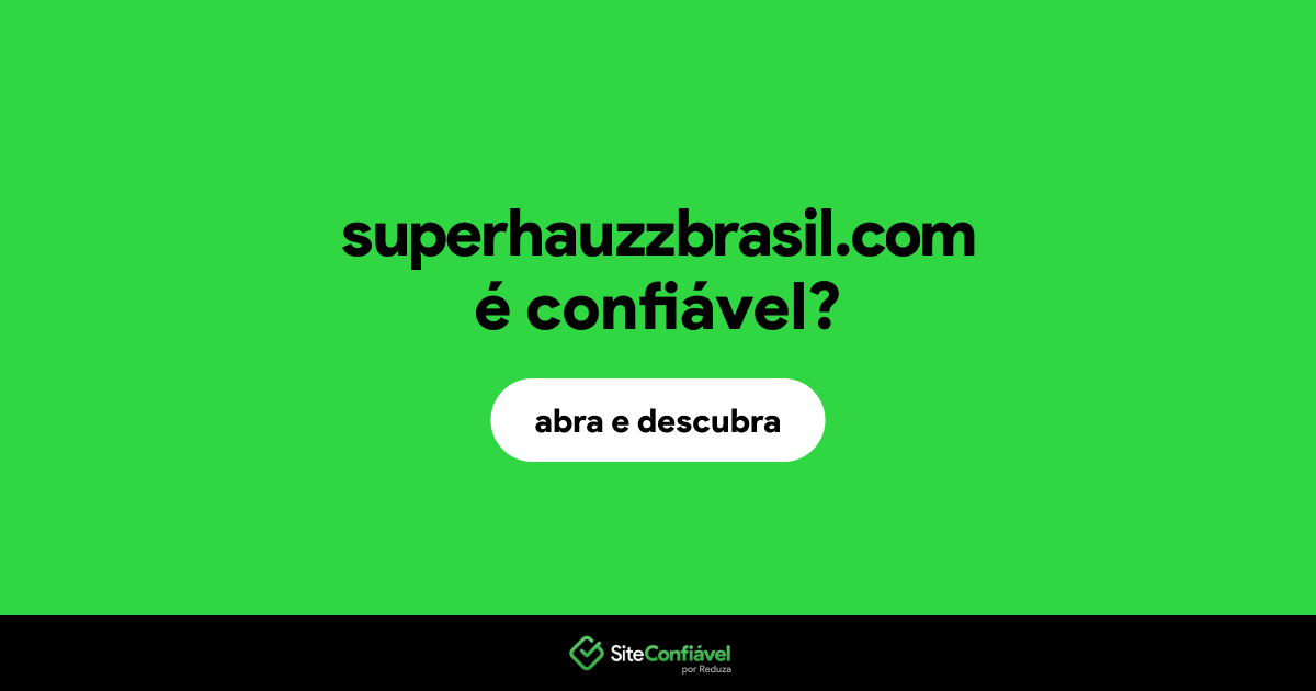 O site superhauzzbrasil.com é confiável?
