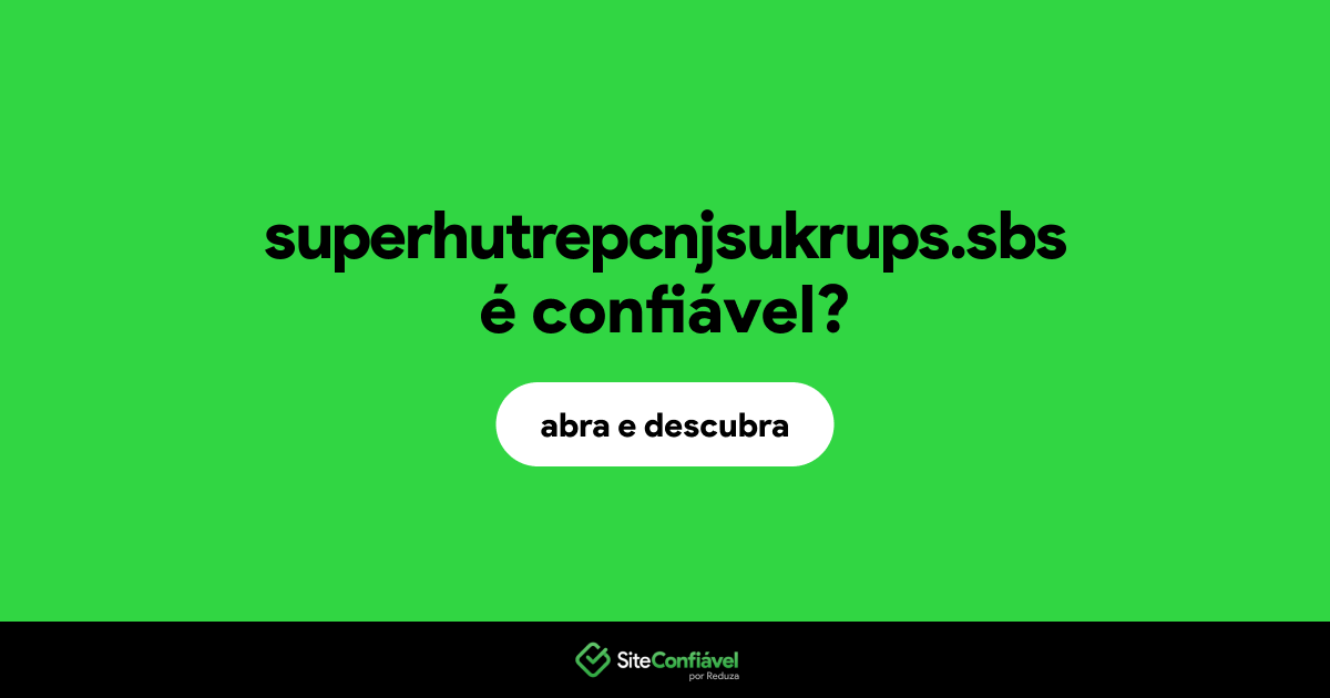 O site superhutrepcnjsukrups.sbs é confiável?