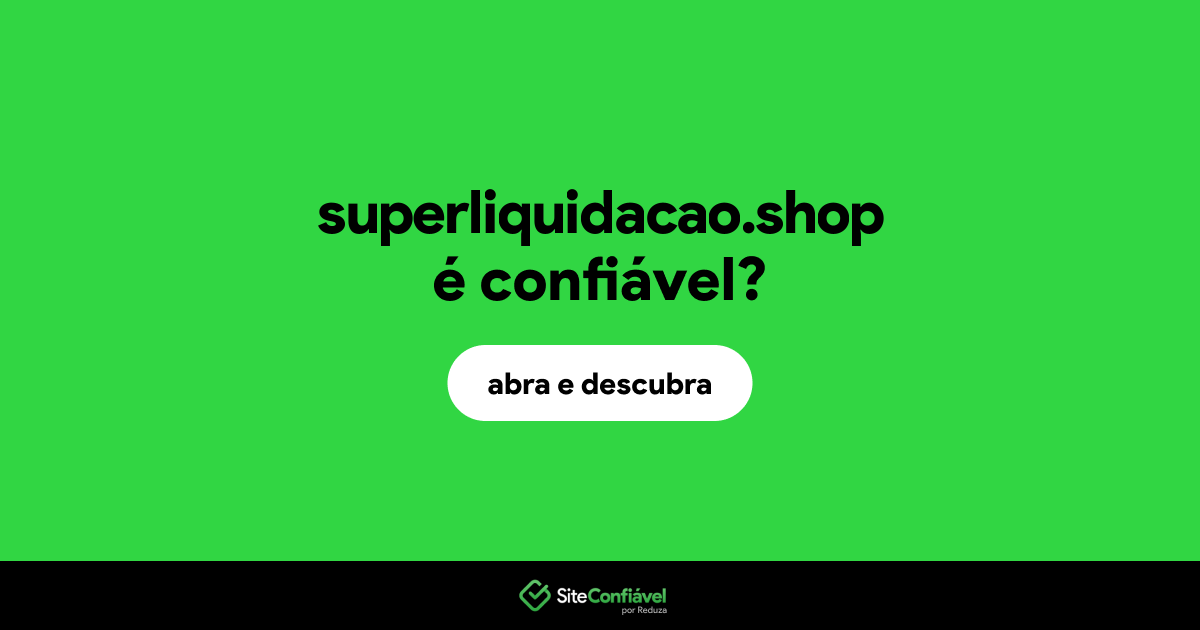 O site superliquidacao.shop é confiável?