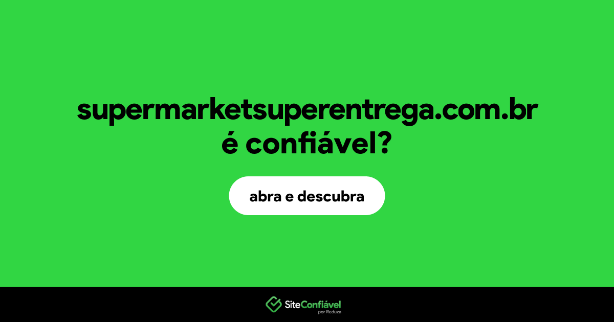O site supermarketsuperentrega.com.br é confiável?