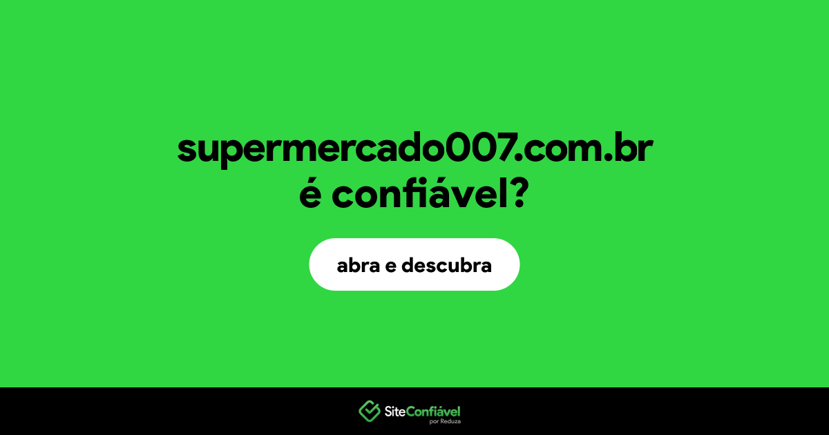 O site supermercado007.com.br é confiável?