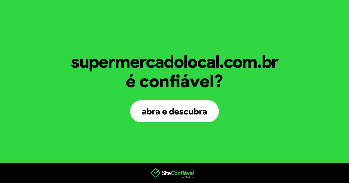 O site supermercadolocal.com.br é confiável?