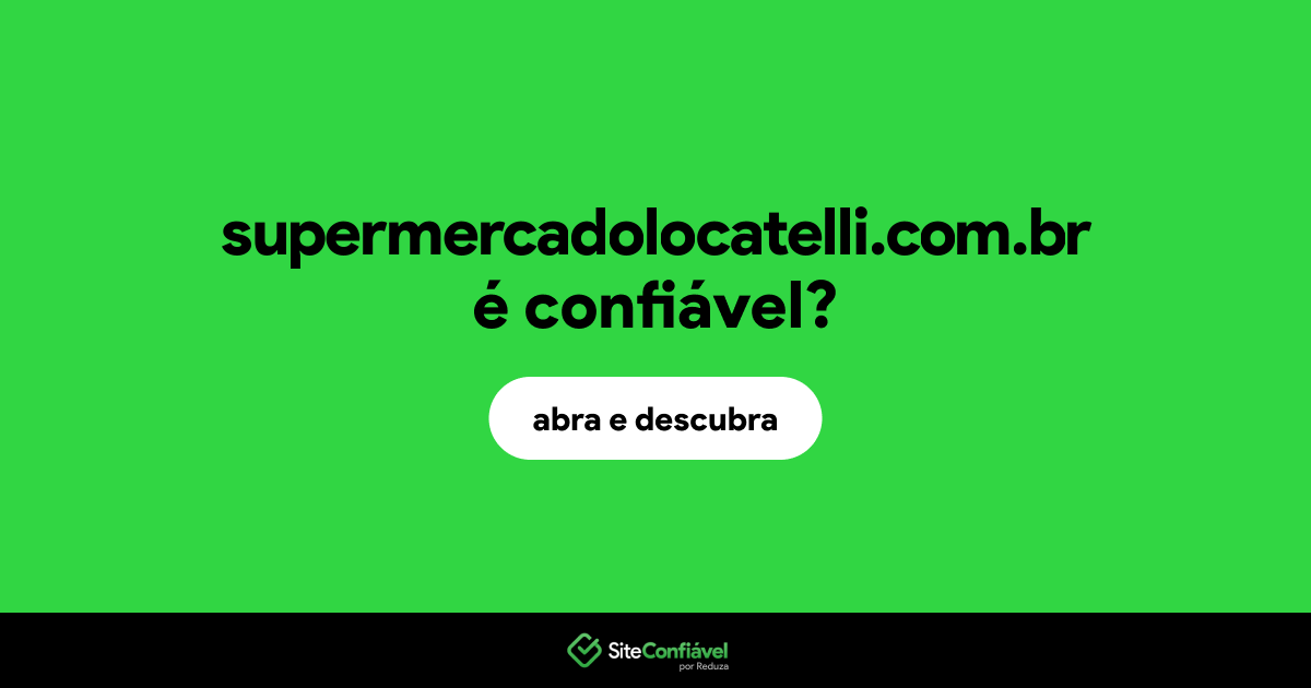 O site supermercadolocatelli.com.br é confiável?