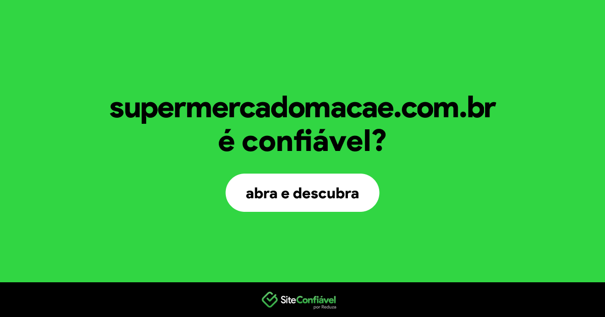 O site supermercadomacae.com.br é confiável?