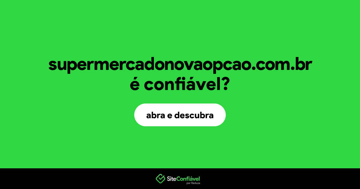 O site supermercadonovaopcao.com.br é confiável?