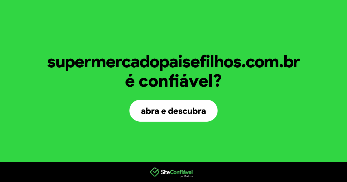 O site supermercadopaisefilhos.com.br é confiável?
