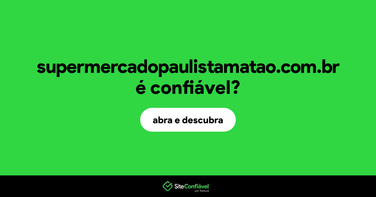 O site supermercadopaulistamatao.com.br é confiável?