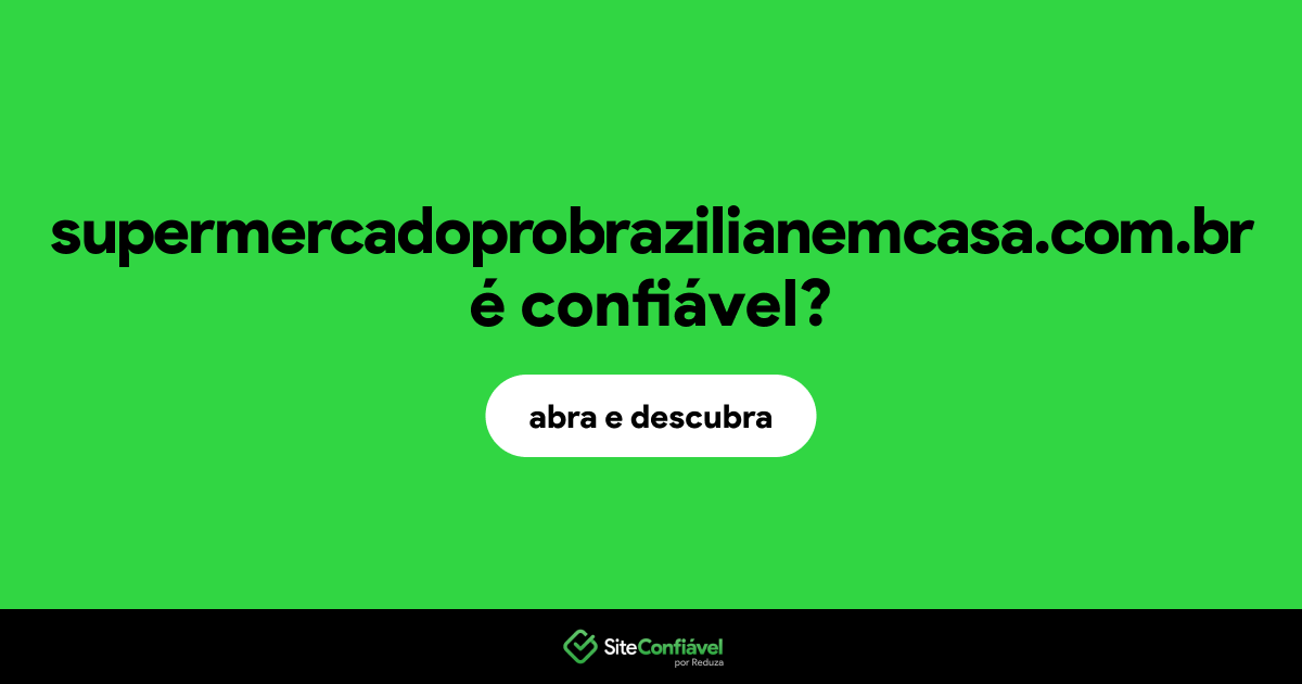 O site supermercadoprobrazilianemcasa.com.br é confiável?