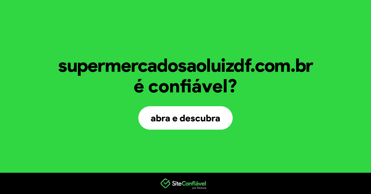 O site supermercadosaoluizdf.com.br é confiável?