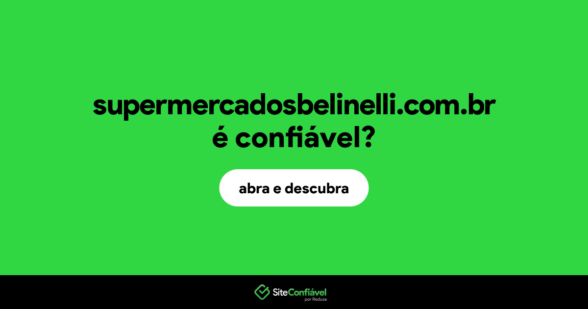 O site supermercadosbelinelli.com.br é confiável?