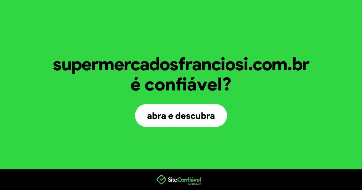 O site supermercadosfranciosi.com.br é confiável?