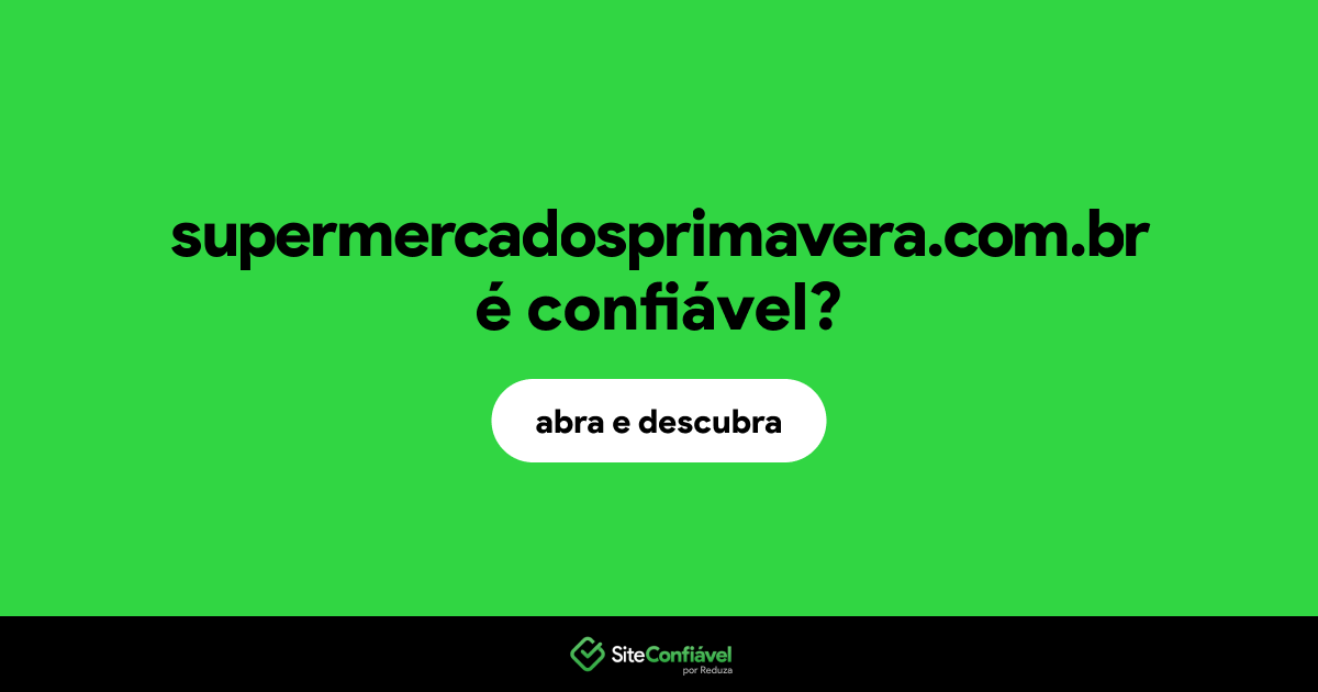O site supermercadosprimavera.com.br é confiável?