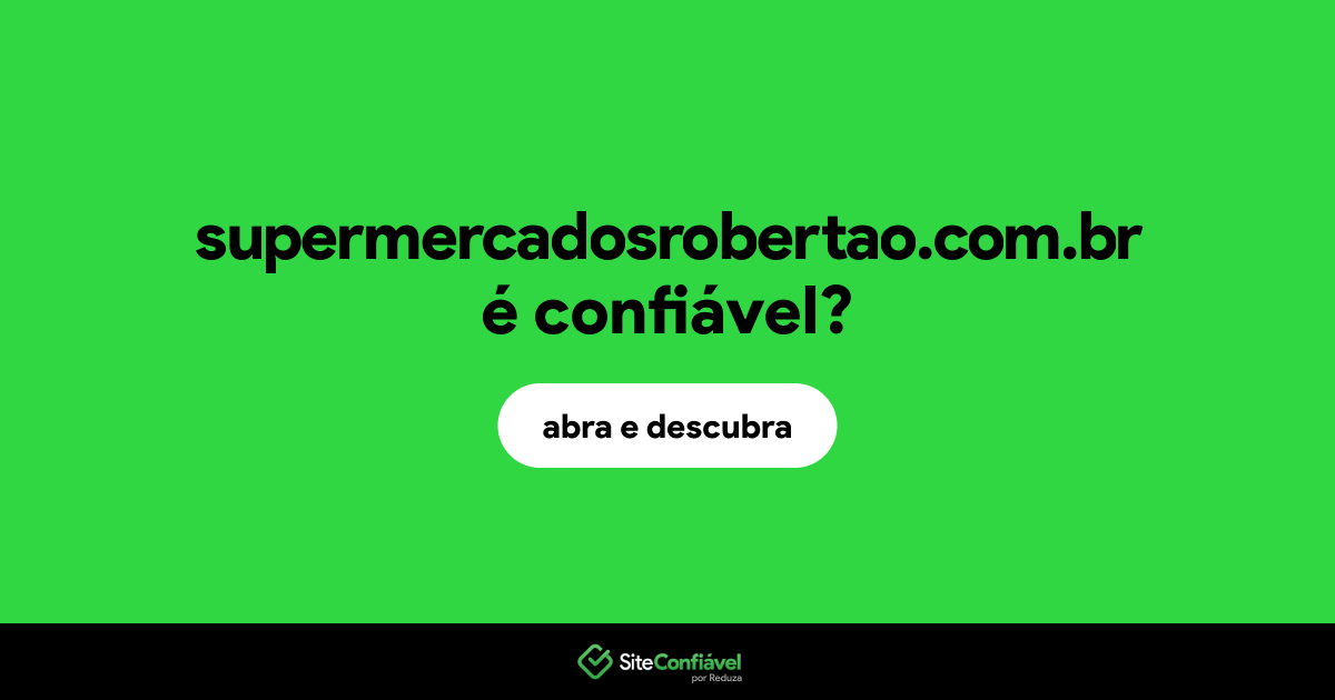 O site supermercadosrobertao.com.br é confiável?