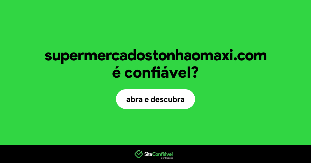 O site supermercadostonhaomaxi.com é confiável?
