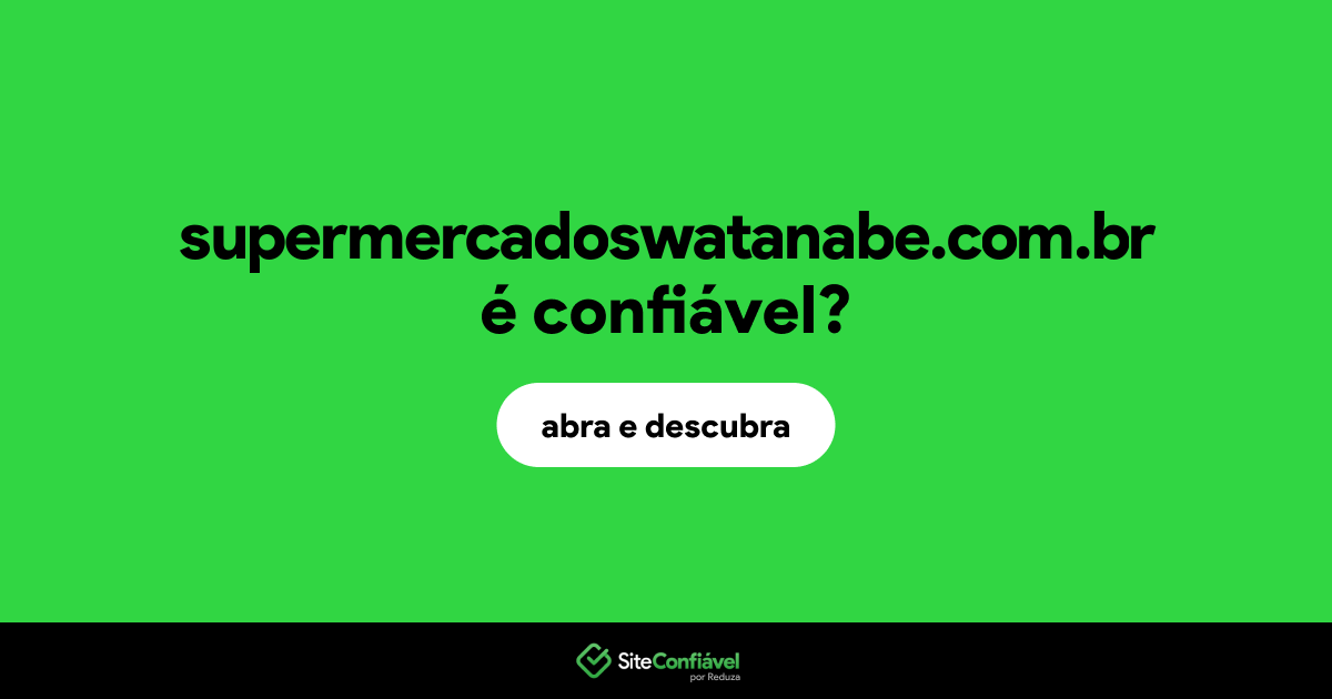 O site supermercadoswatanabe.com.br é confiável?
