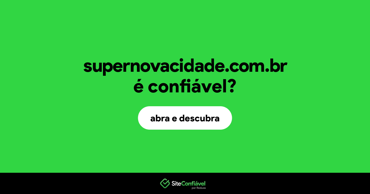 O site supernovacidade.com.br é confiável?
