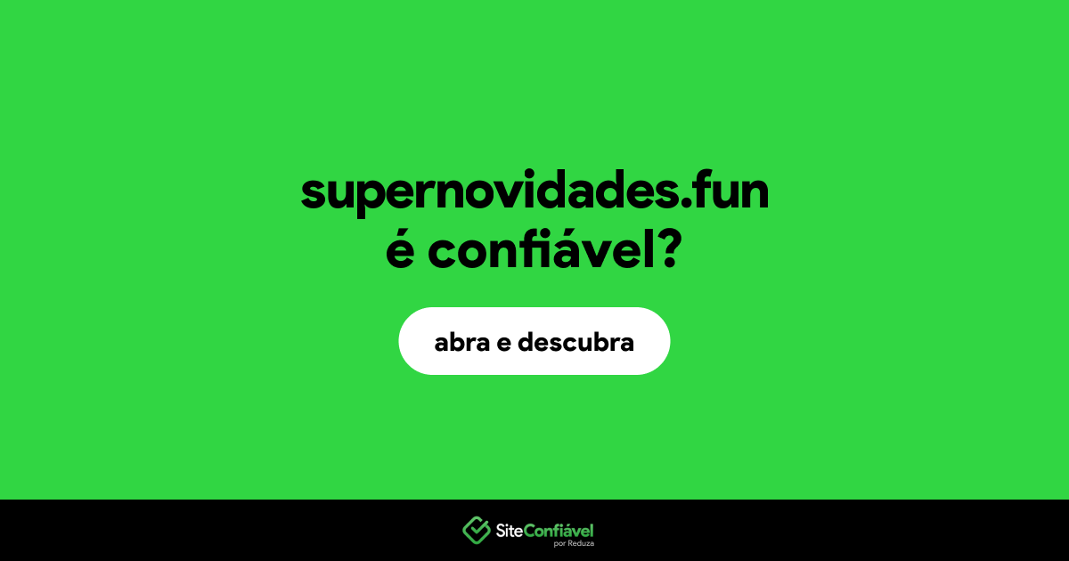 O site supernovidades.fun é confiável?