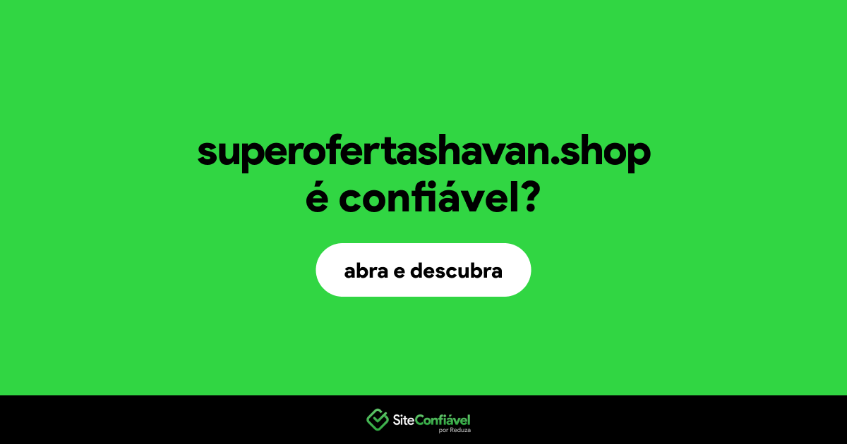 O site superofertashavan.shop é confiável?