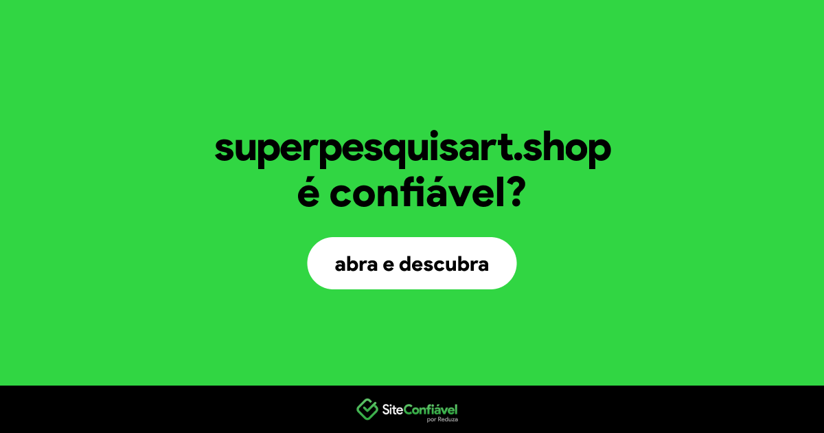 O site superpesquisart.shop é confiável?